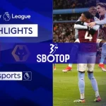 SBOTOP Premier League: Aston Villa Naik ke Posisi Keempat setelah Penampilan Dominan atas Wolves